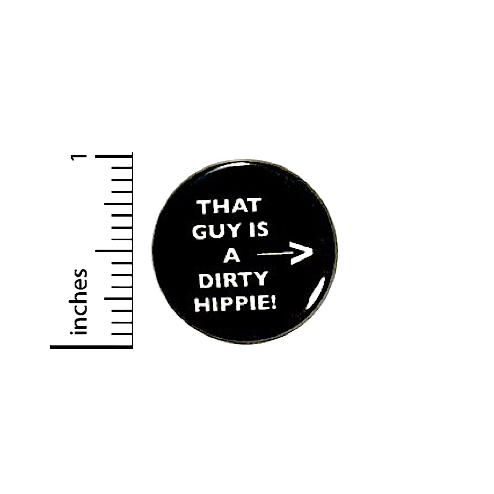 Funny Button That Guy Is A Dirty Hippie Random Humor Nutty Jacket Pin Pinback 1 Inch 22-19