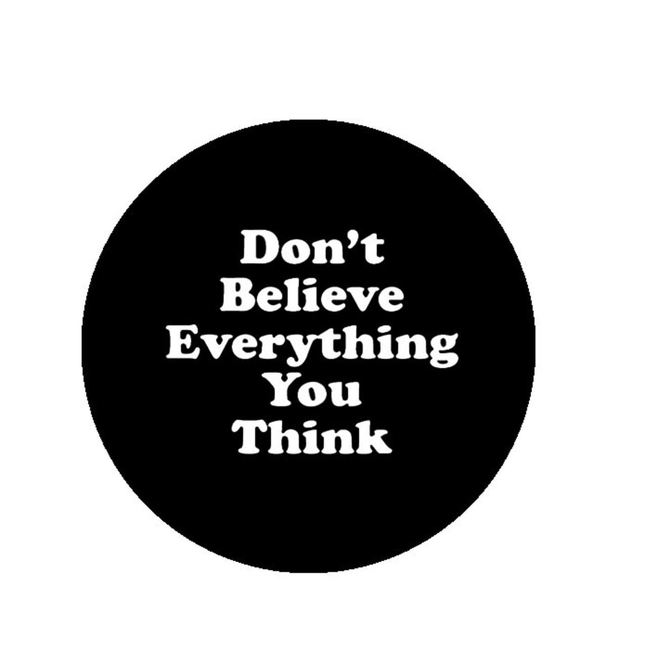 Dont Believe Everything You Think Pinback Button Pin Sarcasm Expression Funny