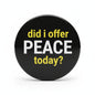 Round black pinback button badge, “did I offer peace today?” printed on front