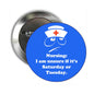 Round blue nursing pinback button with nurse icon; text says 'Unsure if it's Saturday or Tuesday'.