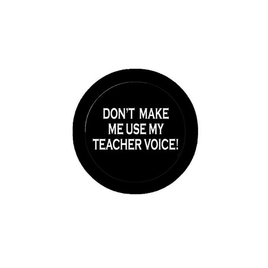 2.25" Don't Make me use my teacher voice Pinback for Jackets, Backpacks, etc. Please