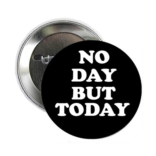 2.25-inch pinback button with black face and white “NO DAY BUT TODAY” text; metal back