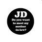 Black JD pinback badge with 'Do you want to meet my mother in-law?' text