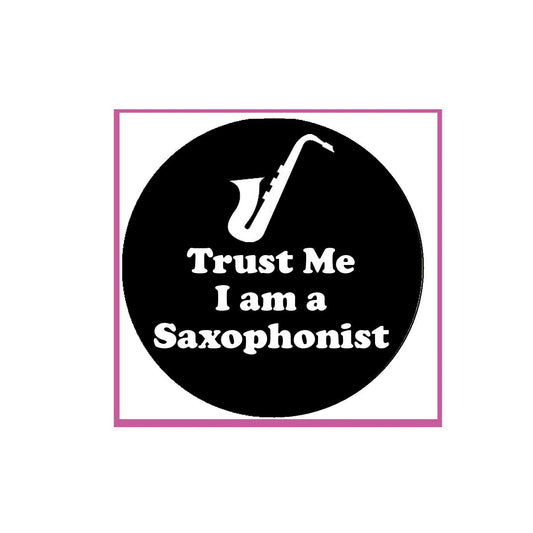 Trust Me I'm a Saxophonist Pinback Badge 2.25"