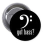 Black pinback button with white bass symbol and text 'got bass?'