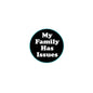 1.25-inch pinback button, black circle with teal border and white “My Family Has Issues” text