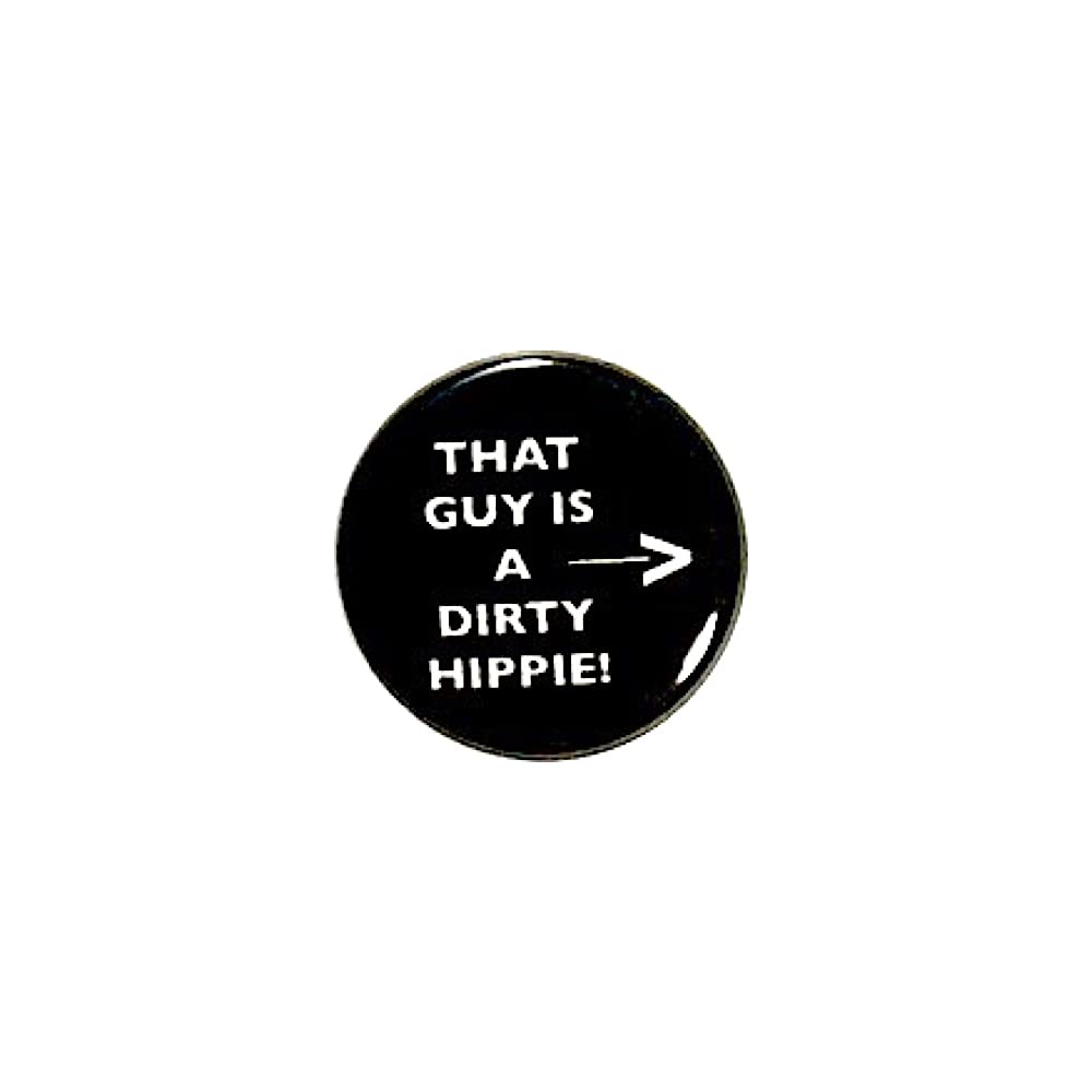Funny Button That Guy Is A Dirty Hippie Random Humor Nutty Jacket Pin Pinback 1 Inch 22-19