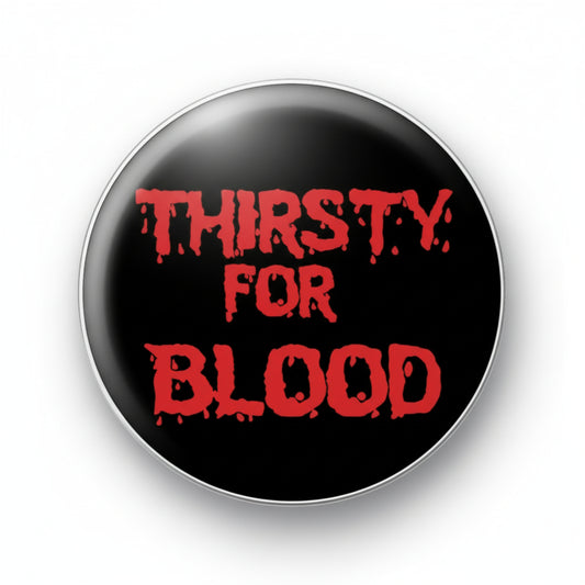 THIRSTY FOR BLOOD Pinback Button 1.25-inch Pin Badge Default Title