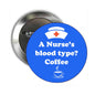 2.25-inch pinback brooch with blue circular text: “A Nurse’s blood type? Coffee”