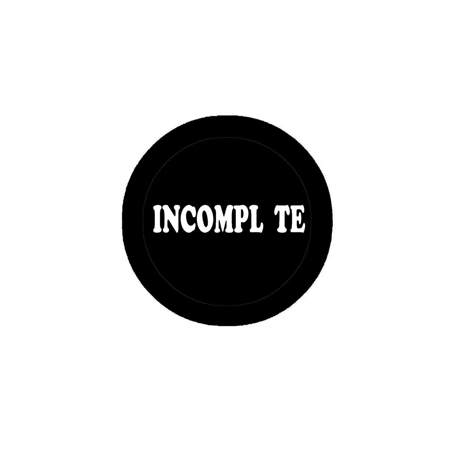 Black 2.25-inch pinback badge with white "INCOMPL TE" text