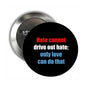 Round black pinback button with quote: Hate cannot drive out hate; love can do that