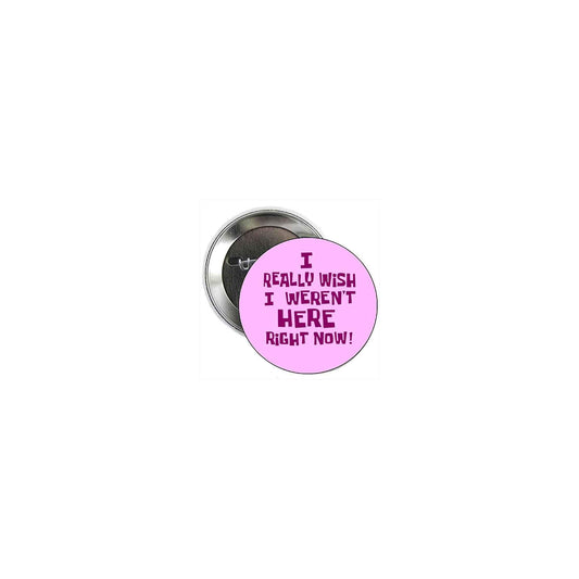 10 Pcs "I Really Wish I Weren't Here Right Now" 1.25" Pinback for Jackets, Backpacks, etc. Funny