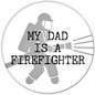 Circular pinback button with firefighter silhouette and text: "MY DAD IS A FIREFIGHTER"