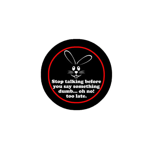 Stop talking before you say something dumb... oh no! too late 1.25" Pinback for Jackets, Backpacks, etc.
