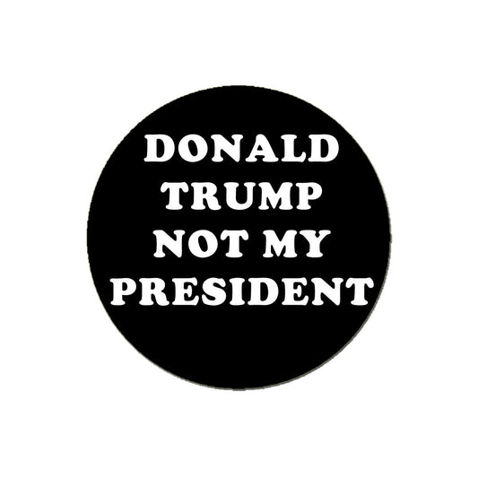 Donald Trump Not My President Button Pinback 1.25"