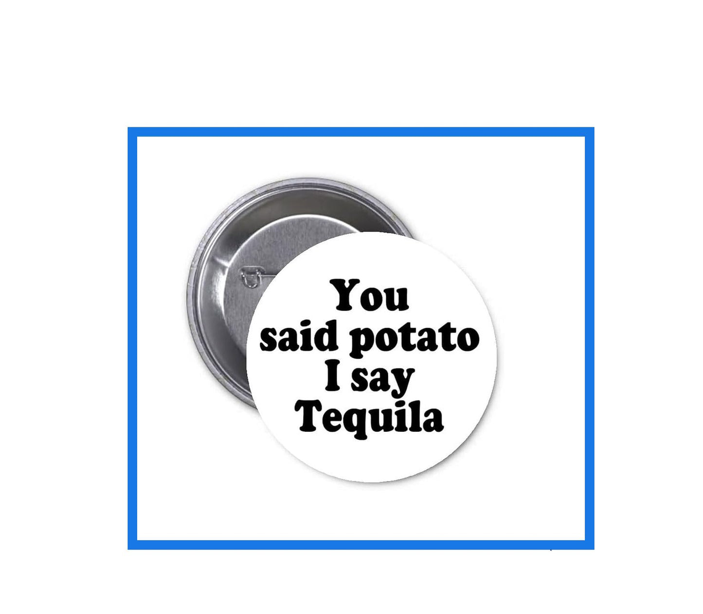 You Said Potato I Said Tequila 1.25" Pinback Button Pin Humor Funny