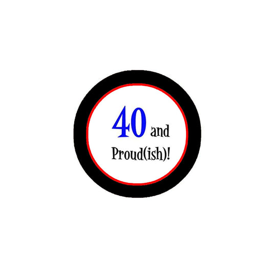 40 and proudish Pinback Button Pin 2.25" Birthday Party