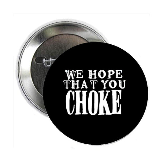 We hope that you Choke Pinback Badge 2.25" for Jackets, Backpacks, etc.