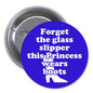 Blue round pinback button reading 'Forget the glass slipper' with boot silhouette