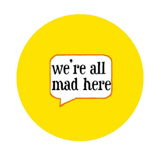 We are all Mad Here Button Pinback Button Pin Nurse 1.25"