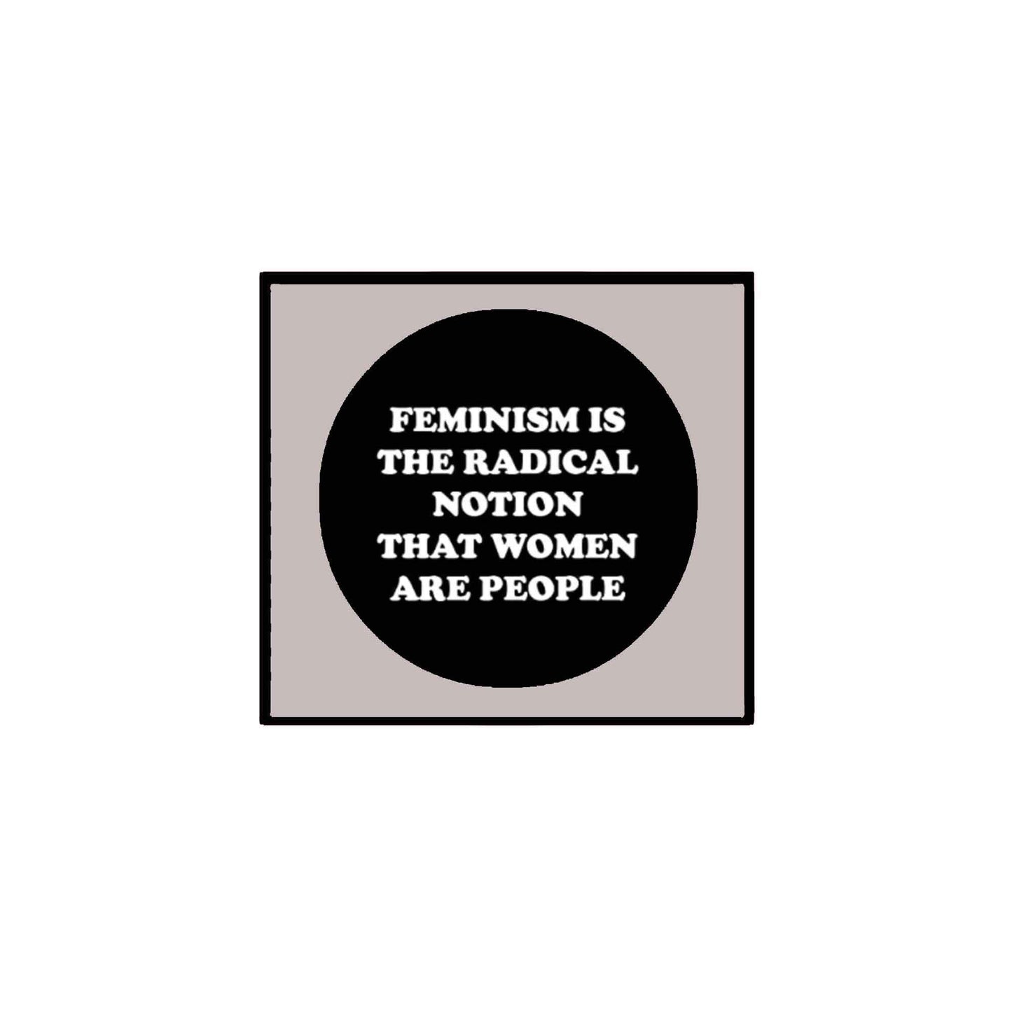 FEMINISM IS THE RADICAL NOTION THAT WOMEN ARE PEOPLE 1.25-inch Pinback Button Badge Pin Default Title