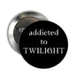 2.25-inch pinback button with black front and "addicted to TWILIGHT" text