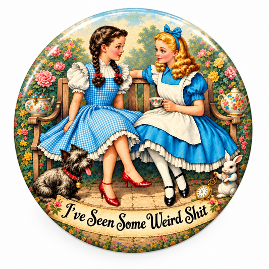 A round pinback button featuring a vintage-style illustration of Alice and Dorothy sitting on a bench, with the text 'I've Seen Some Weird Shit' along the bottom edge.