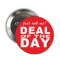 Deal of the Day pinback badge, red with white text "just ask me!"