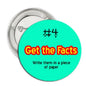 Teal pinback button with 'Get the Facts', '#4' icon, and 'Write them in a piece of paper'