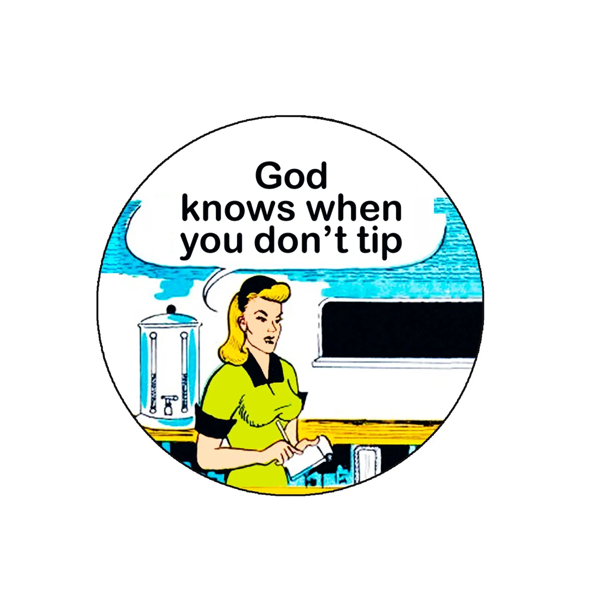 Waitress quote pinback button: "God knows when you don't tip"
