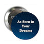 Round blue pinback button with starry galaxy pattern and 'As Seen in Your Dreams' text