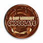 2.25-inch chocolate pinback button: 'A DAY WITHOUT CHOCOLATE' with chocolate bar art