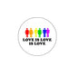 Round LGBT pride pin with colorful figures and 'LOVE IS LOVE' lettering