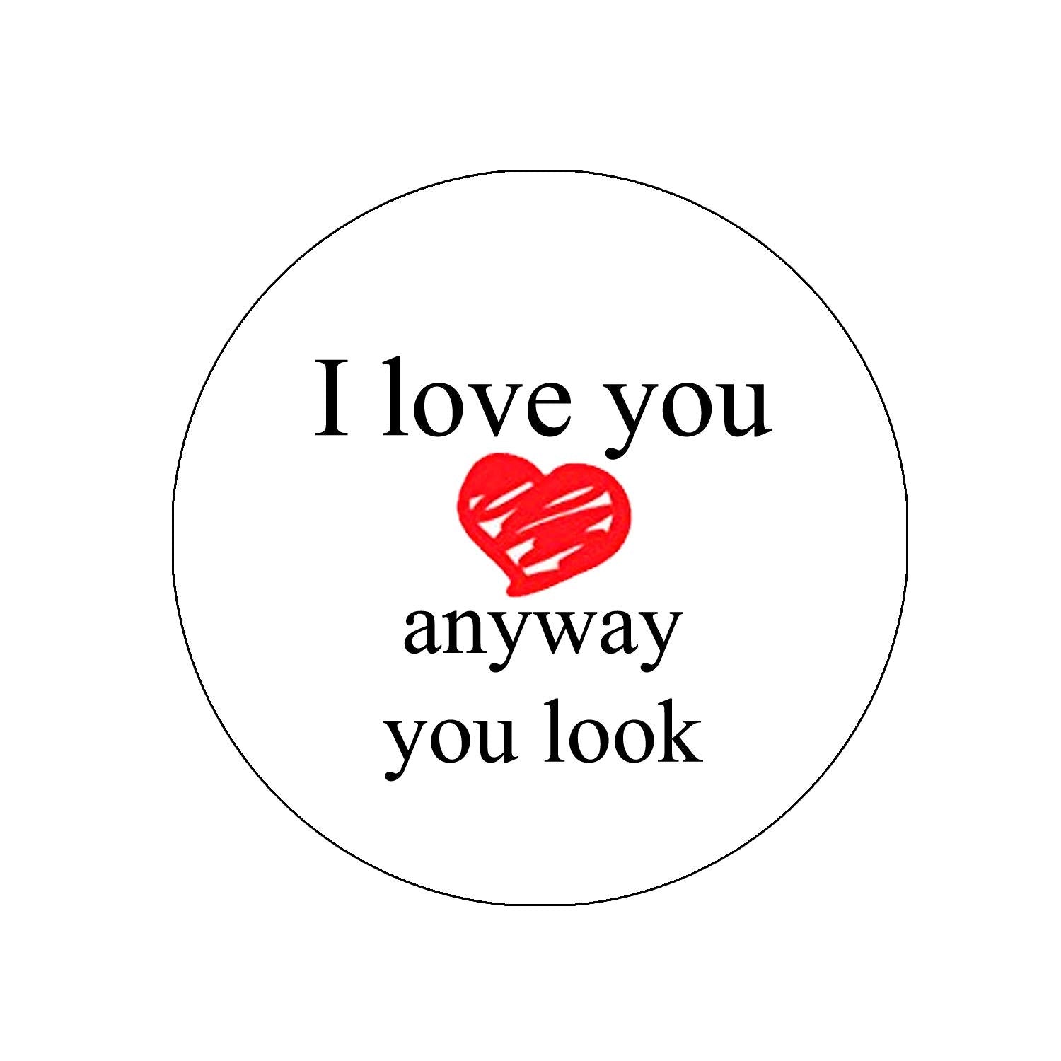 I Love You Anyway You Look Fridge Pinback 3-inch Round Default Title
