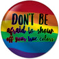 2.25-inch rainbow pinback button with 'Don't Be Afraid to show off your true colors' text