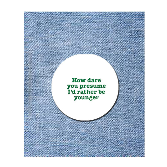 1 Pc How dare you presume I'd rather be younger Pinback Button 1-1/4"