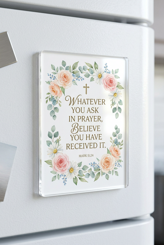 Whatever you ask in prayer believe you have received it Acrylic Fridge Magnetic 3-inch x 4-inch