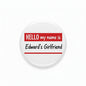 Red circular pinback button: 'HELLO my name is Edward's Girlfriend'