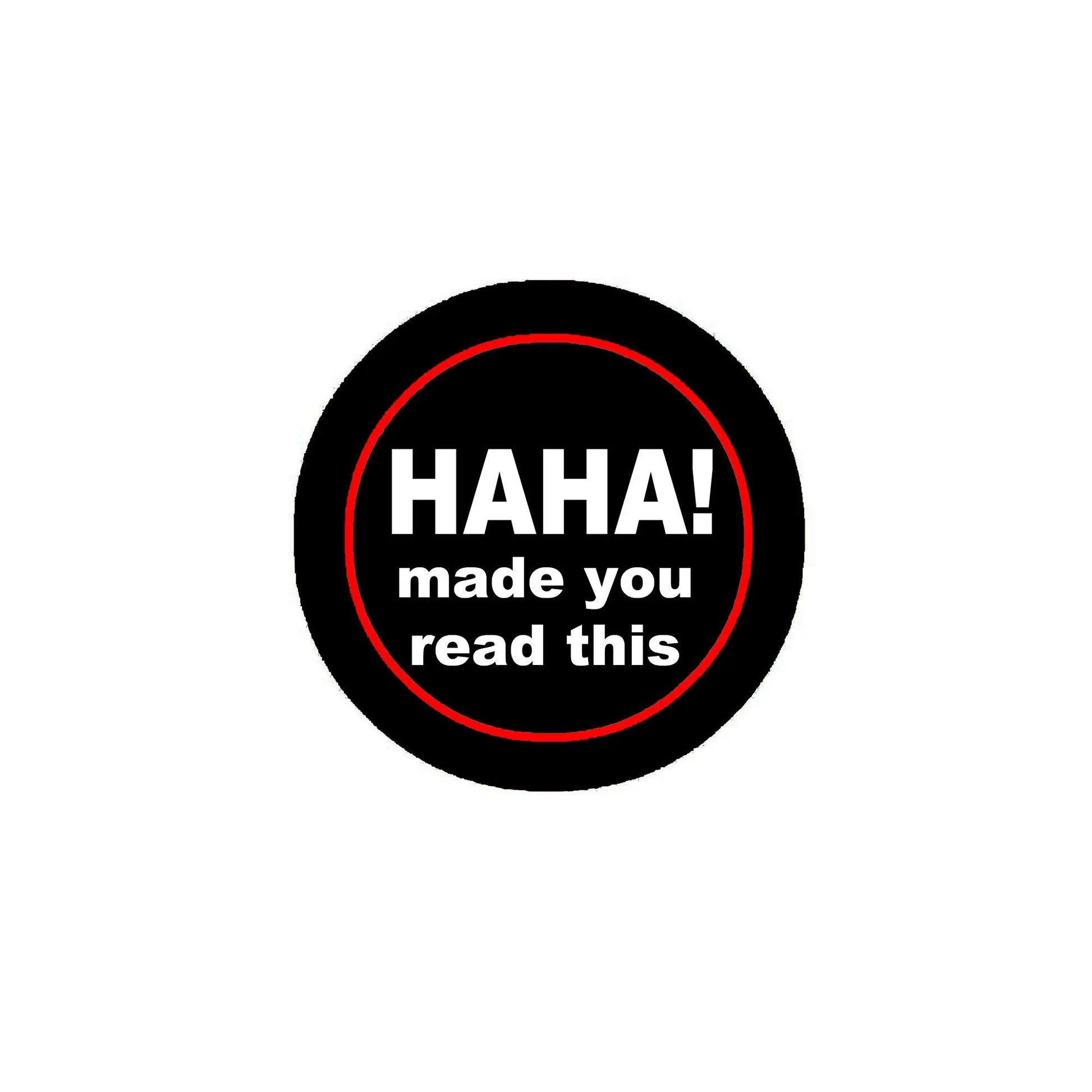 Black pinback button with red circle, "HAHA!" and "made you read this" text
