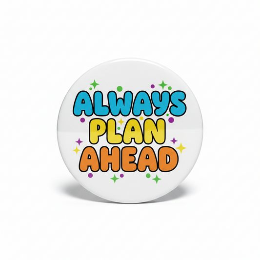 White circular pinback button with 'ALWAYS PLAN AHEAD' colorful lettering