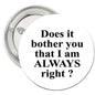 1.25-inch pinback button, white face, black text: 'ALWAYS right'