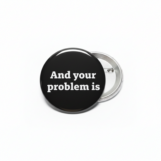 And your problem is Pinback 2.25-inch
