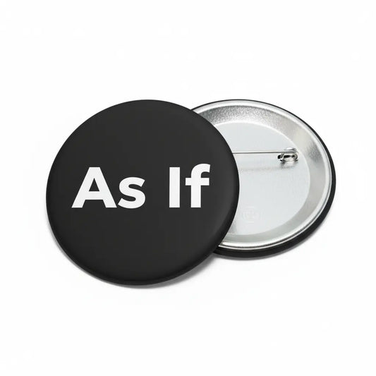 Black button pin with the words As If in white text