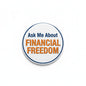 2.25-inch round pinback button with “Ask Me About FINANCIAL FREEDOM” text, blue and orange
