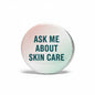 2.25-inch skin care pinback button: ASK ME ABOUT SKIN CARE