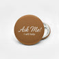 Ask Me Coffee Color Pinback 2.25-inch - My Pinbacks