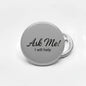 Ask Me Gray Pinback 2.25-inch - My Pinbacks