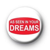 As Seen in Your Dreams Pinback 1.25" (3 Pcs)