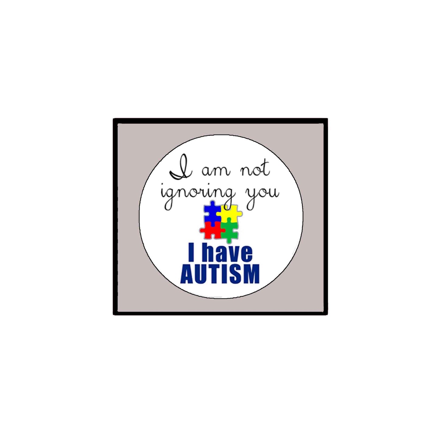 I am not ignoring you I have Autism Pinback 2.25" child