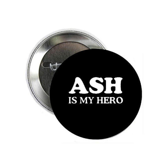 Ash is my Hero 1.25" Pinback Button Fan Fanatic Friend